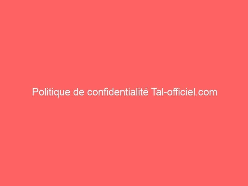 Politique de confidentialité Tal-officiel.com